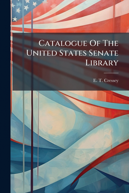 Catalogue Of The United States Senate Library