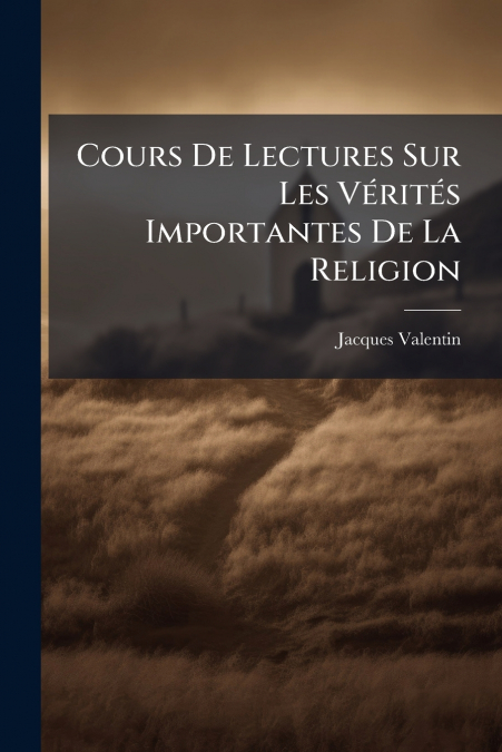 Cours De Lectures Sur Les Vérités Importantes De La Religion