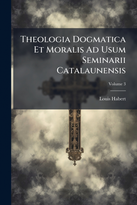 Theologia Dogmatica Et Moralis Ad Usum Seminarii Catalaunensis