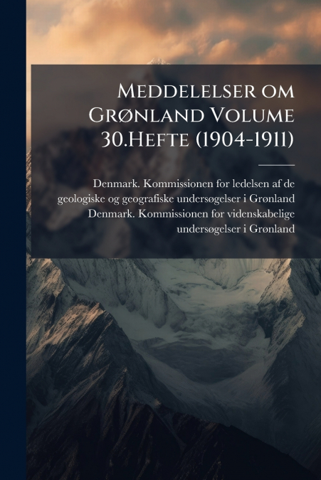 Meddelelser om Grønland Volume 30.Hefte (1904-1911)