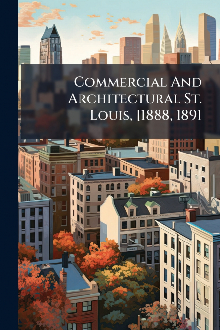 Commercial And Architectural St. Louis, [1888, 1891