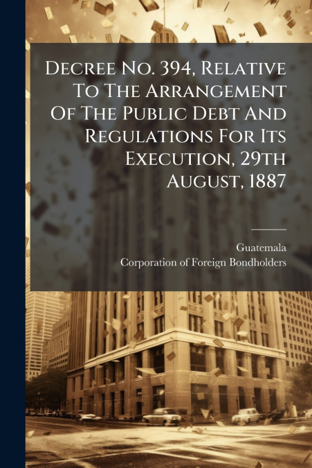 Decree No. 394, Relative To The Arrangement Of The Public Debt And Regulations For Its Execution, 29th August, 1887