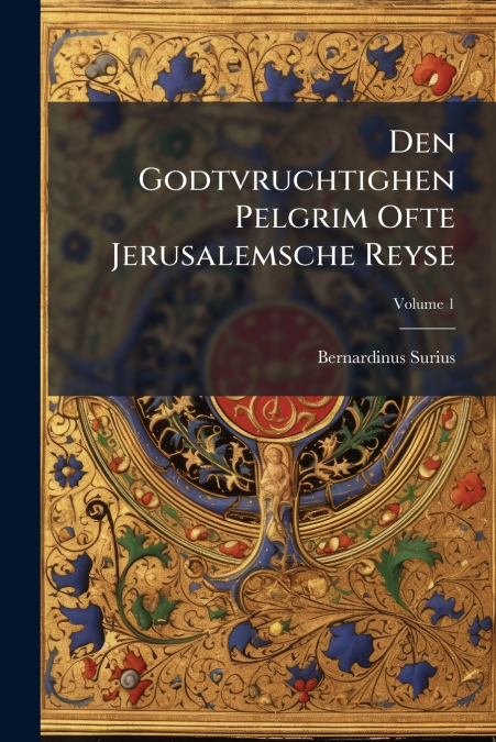 Den Godtvruchtighen Pelgrim Ofte Jerusalemsche Reyse