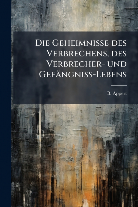 Die Geheimnisse des Verbrechens, des Verbrecher- und Gefängniß-Lebens