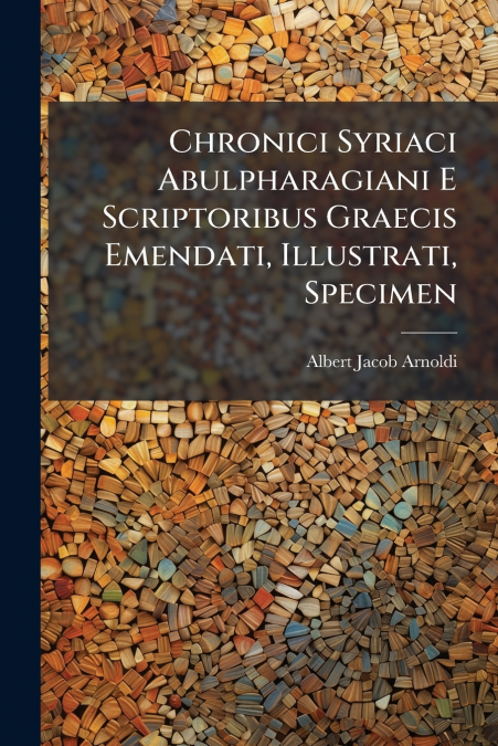 Chronici Syriaci Abulpharagiani E Scriptoribus Graecis Emendati, Illustrati, Specimen