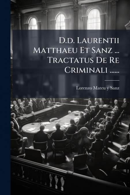 D.d. Laurentii Matthaeu Et Sanz ... Tractatus De Re Criminali ......