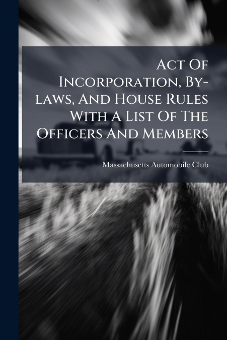 Act Of Incorporation, By-laws, And House Rules With A List Of The Officers And Members