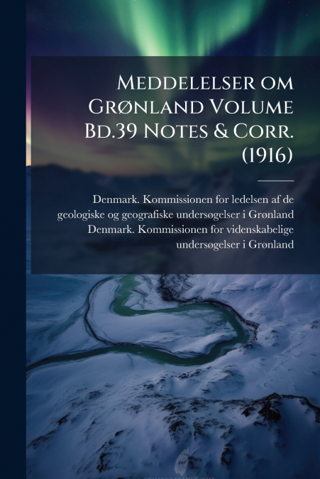 Meddelelser om Grønland Volume Bd.39 Notes & Corr. (1916)
