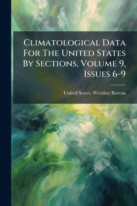 Climatological Data For The United States By Sections, Volume 9, Issues 6-9
