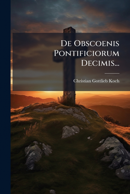 De Obscoenis Pontificiorum Decimis...