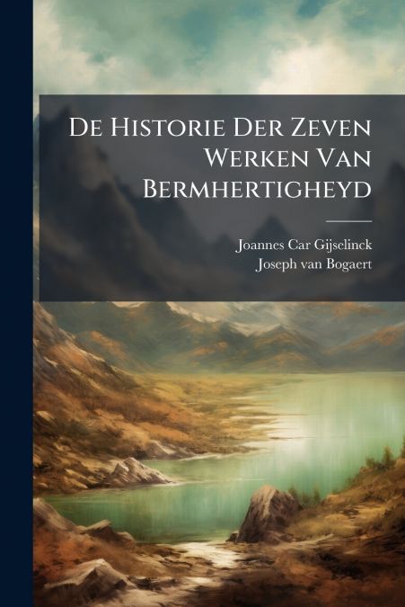 De Historie Der Zeven Werken Van Bermhertigheyd