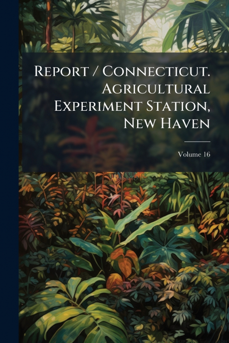 Report / Connecticut. Agricultural Experiment Station, New Haven; Volume 16