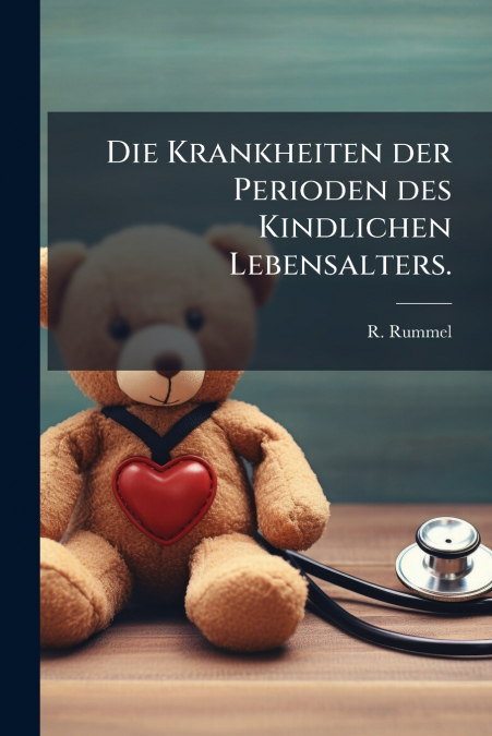Die Krankheiten der Perioden des Kindlichen Lebensalters.