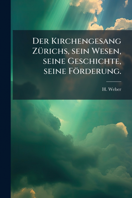 Der Kirchengesang Zürichs, sein Wesen, seine Geschichte, seine Förderung.