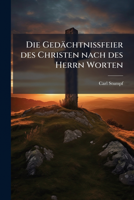 Die Gedächtnissfeier des Christen nach des Herrn Worten
