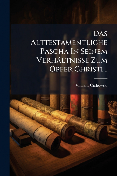 Das Alttestamentliche Pascha In Seinem Verhältnisse Zum Opfer Christi...