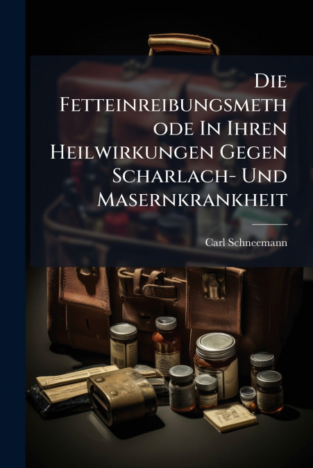 Die Fetteinreibungsmethode In Ihren Heilwirkungen Gegen Scharlach- Und Masernkrankheit
