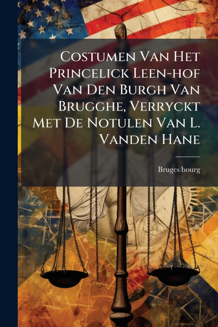 Costumen Van Het Princelick Leen-hof Van Den Burgh Van Brugghe, Verryckt Met De Notulen Van L. Vanden Hane