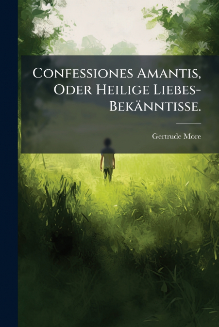 Confessiones Amantis, Oder Heilige Liebes-Bekänntisse.