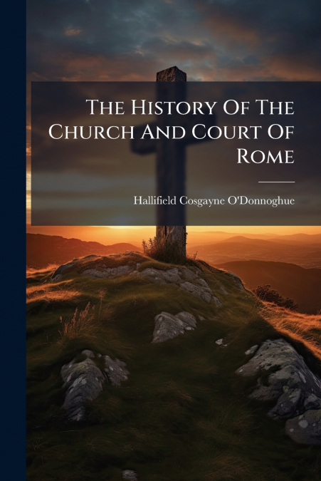 The History Of The Church And Court Of Rome