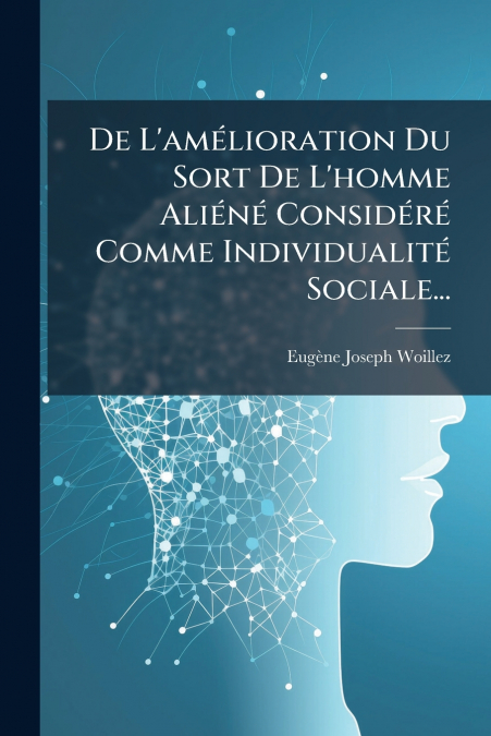 De L’amélioration Du Sort De L’homme Aliéné Considéré Comme Individualité Sociale...