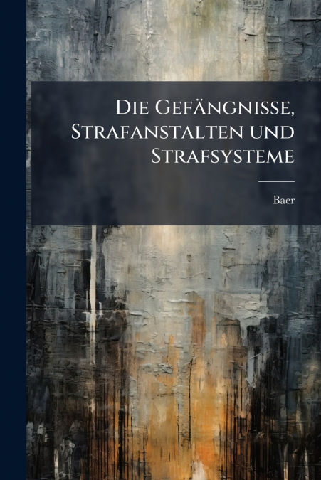 Die Gefängnisse, Strafanstalten und Strafsysteme