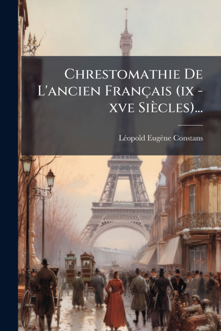 Chrestomathie De L’ancien Français (ix -xve Siècles)...