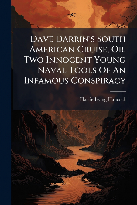 Dave Darrin’s South American Cruise, Or, Two Innocent Young Naval Tools Of An Infamous Conspiracy