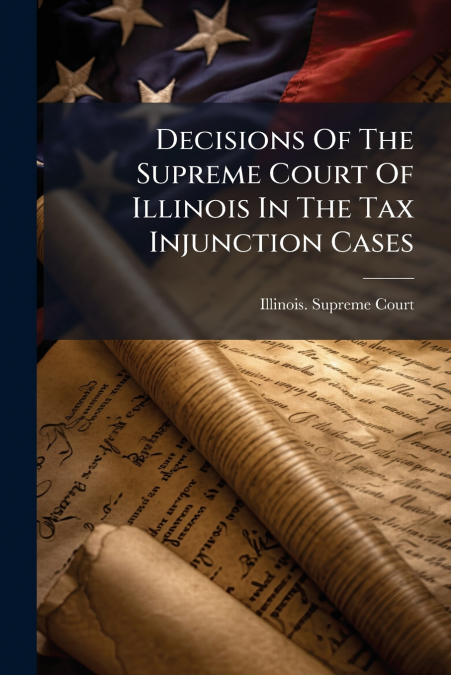 Decisions Of The Supreme Court Of Illinois In The Tax Injunction Cases