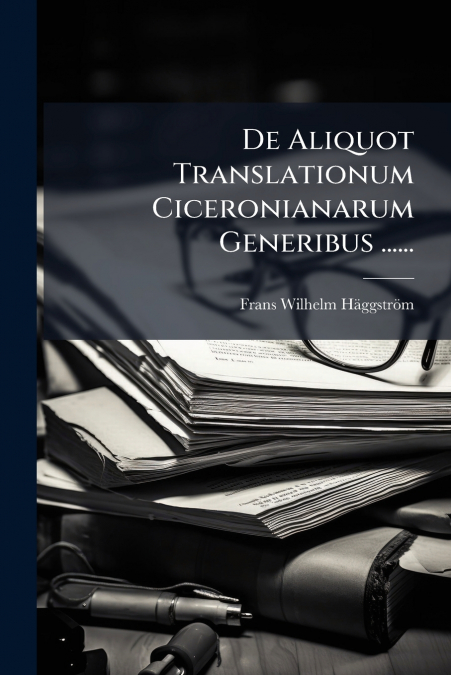De Aliquot Translationum Ciceronianarum Generibus ......
