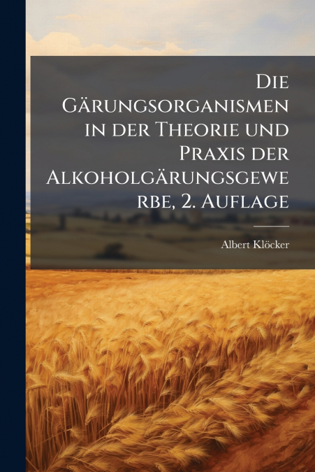 Die Gärungsorganismen in der Theorie und Praxis der Alkoholgärungsgewerbe, 2. Auflage