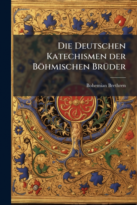 Die Deutschen Katechismen der Böhmischen Brüder