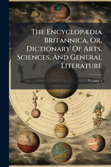 The Encyclopædia Britannica, Or, Dictionary Of Arts, Sciences, And General Literature; Volume 4