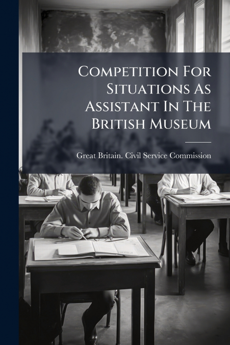 Competition For Situations As Assistant In The British Museum