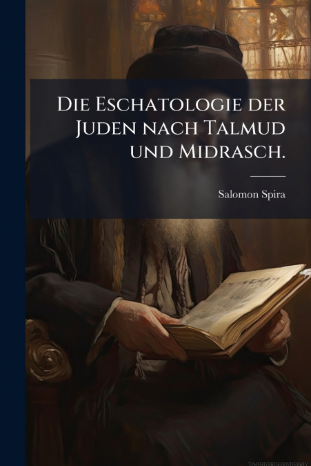 Die Eschatologie der Juden nach Talmud und Midrasch.