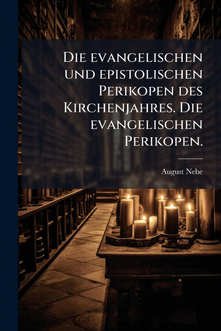 Die evangelischen und epistolischen Perikopen des Kirchenjahres. Die evangelischen Perikopen.