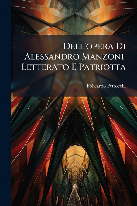 Dell’opera Di Alessandro Manzoni, Letterato E Patriotta