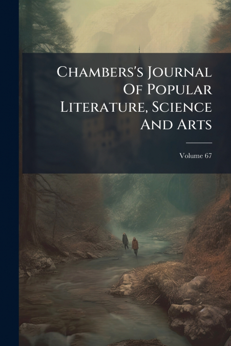 Chambers’s Journal Of Popular Literature, Science And Arts; Volume 67
