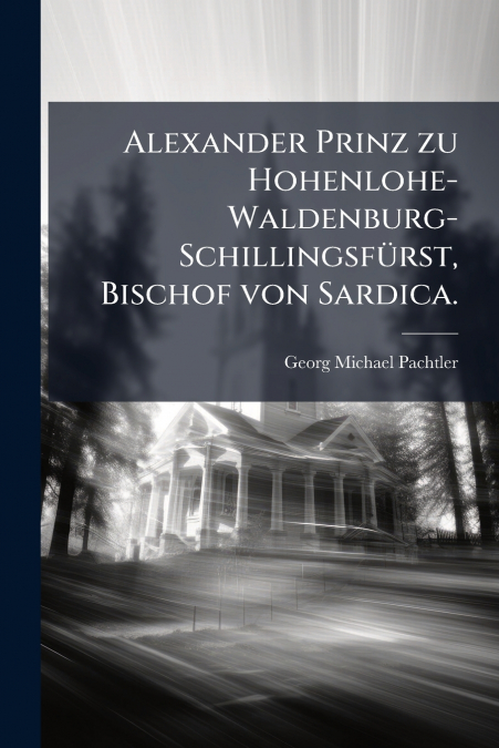 Alexander Prinz zu Hohenlohe-Waldenburg-Schillingsfürst, Bischof von Sardica.