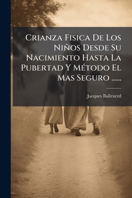 Crianza Fisica De Los Niños Desde Su Nacimiento Hasta La Pubertad Y Método El Mas Seguro ......