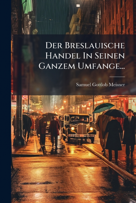 Der Breslauische Handel In Seinen Ganzem Umfange...