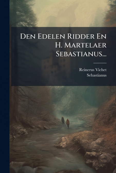 Den Edelen Ridder En H. Martelaer Sebastianus...