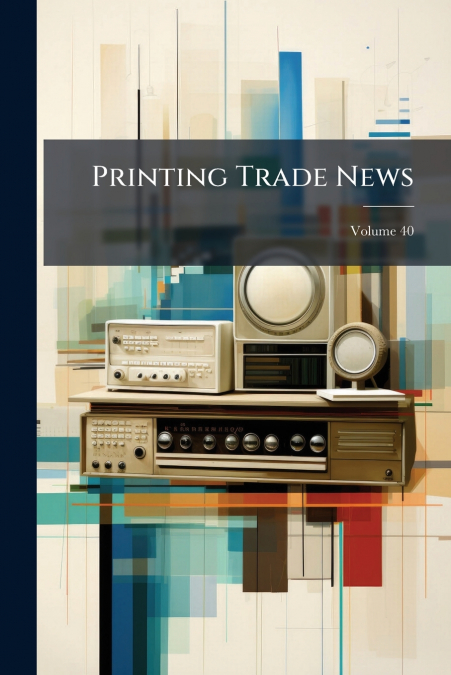 Printing Trade News; Volume 40