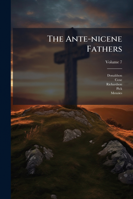 The Ante-nicene Fathers; Volume 7