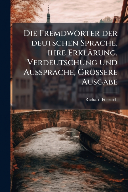 Die Fremdwörter der deutschen Sprache, ihre Erklärung, Verdeutschung und Aussprache, Größere Ausgabe