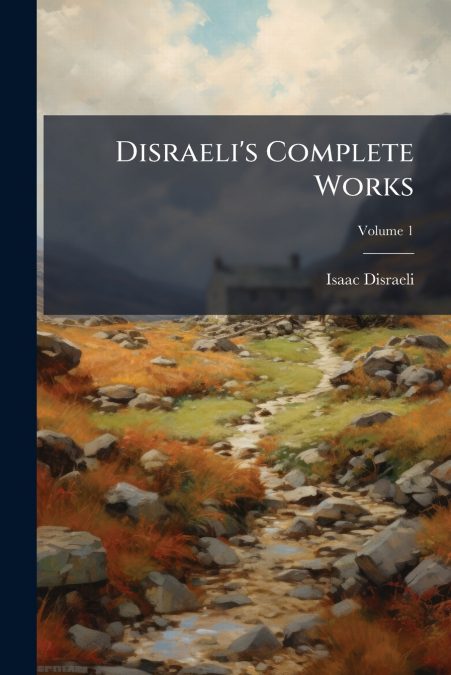 Disraeli’s Complete Works; Volume 1