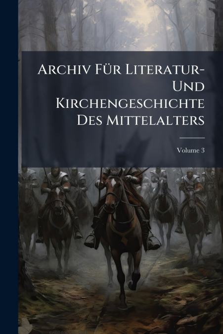 Archiv Für Literatur- Und Kirchengeschichte Des Mittelalters; Volume 3