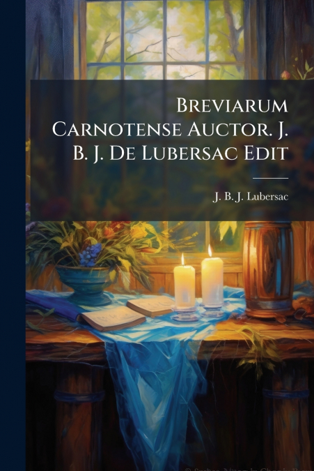 Breviarum Carnotense Auctor. J. B. J. De Lubersac Edit