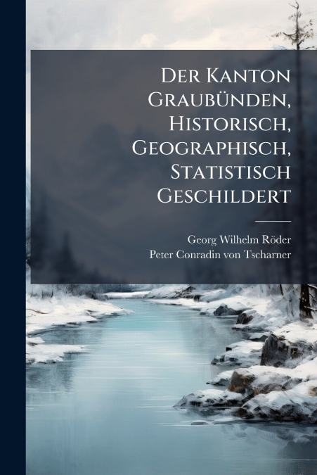 Der Kanton Graubünden, Historisch, Geographisch, Statistisch Geschildert