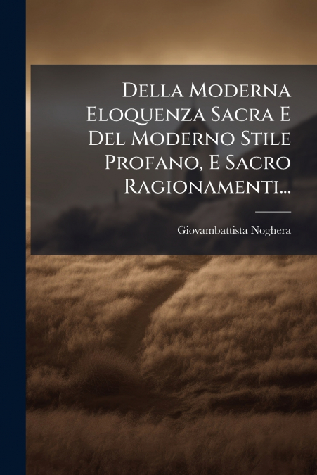 Della Moderna Eloquenza Sacra E Del Moderno Stile Profano, E Sacro Ragionamenti...